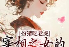 《扮猪吃老虎：宰相之女的复仇之路》小说章节在线试读，《扮猪吃老虎：宰相之女的复仇之路》最新章节目录-个性文学