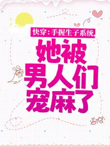 寻找能够免费阅读快穿：手握生子系统，她被男人们宠麻了小说的平台