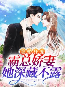 小说《隐婚狂宠：霸总娇妻她深藏不露》章节免费阅读