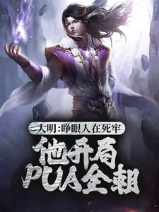 大明：睁眼人在死牢？他开局PUA全朝小说有没有完结版在线？