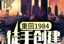 已完结小说《重回1984，徒手创建商业村》章节免费阅读-个性文学