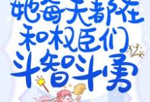 完结版《穿成万人迷后，她每天都在和权臣们斗智斗勇》免费阅读-个性文学