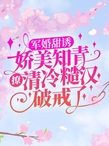 顾秋语陆明川小说《军婚甜诱：娇美知青撩清冷糙汉破戒了》在线阅读