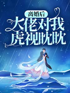 完结版《离婚后，大佬对我虎视眈眈》在线免费阅读