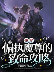 快穿：偏执魔尊的致命攻略小说完结版章节免费阅读