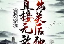 完结版《剑阁守护者，出关后他直接无敌！》章节阅读-个性文学