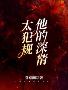 他的深情太犯规小说阅读，他的深情太犯规完结版