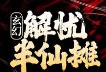 完结版《玄幻：解忧半仙摊》在线免费阅读-个性文学