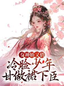 《女神娇又俏，冷脸少年甘做裙下臣》小说章节在线试读，《女神娇又俏，冷脸少年甘做裙下臣》最新章节目录