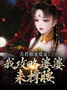 完结版《夫君独宠爱妾？我攻略婆婆来撑腰》在线免费阅读