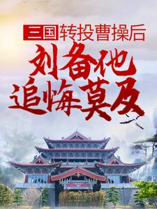 杨凌糜贞是哪本书的主角？三国：转投曹操后，刘备他追悔莫及免费读