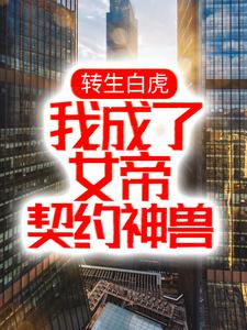 完结版《转生白虎，我成了女帝契约神兽》在线免费阅读