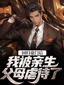 完结版《回归豪门后，我被亲生父母虐待了》免费阅读