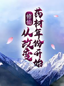 小说《修仙：从改变药材年份开始》章节免费阅读