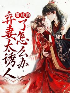 完结版《带球跑：弃妻太诱人了怎么办》在线免费阅读