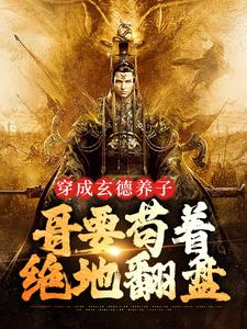 完结版《穿成玄德养子，哥要苟着绝地翻盘》免费阅读