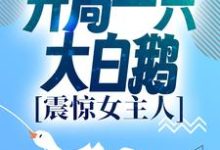 完结版《进化：开局一只大白鹅，震惊女主人》章节阅读-个性文学