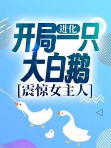 完结版《进化：开局一只大白鹅，震惊女主人》章节阅读