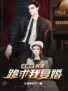 完结版《离婚后，前妻跪求我复婚》在线免费阅读