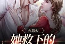 完结版《强制爱：她救下的男子太难训》免费阅读-个性文学