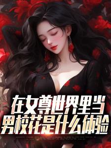 求在女尊世界里当男校花是什么体验小说的全文免费阅读链接