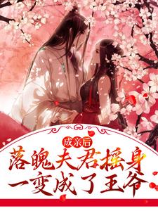 完结版《成亲后，落魄夫君摇身一变成了王爷》免费阅读