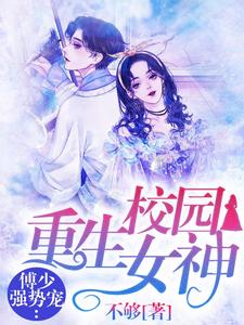 完结版《重生校园女神：傅少强势宠》章节目录在线阅读