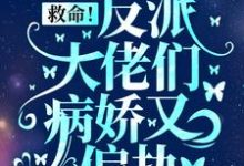 完结版《救命！反派大佬们病娇又偏执》免费阅读-个性文学