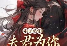 完结版《娘子莫怕！夫君为你保驾护航》章节阅读-个性文学