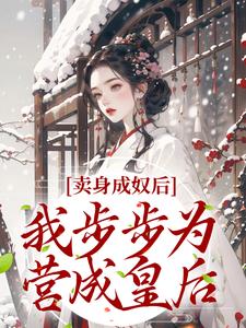 完结版《卖身成奴后，我步步为营成皇后》在线免费阅读