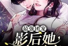 完结版《最强团宠：影后她宠夫无度》章节目录在线阅读-个性文学