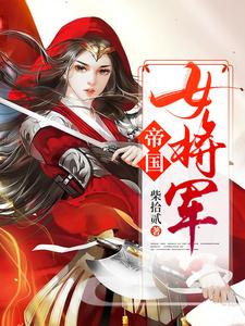 帝国女将军白瑛练红炎小说在线章节目录阅读最新章节