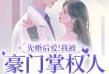 完结版《先婚后爱！我被豪门掌权人吃干抹净》免费阅读-个性文学