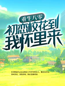 完结版《重生八零：初恋校花到我怀里来》章节阅读