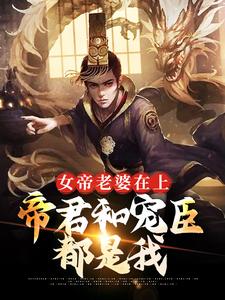 完结版《女帝老婆在上：帝君和宠臣都是我》章节目录在线阅读