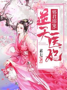 完结版《邪君溺宠：逆天医妃》章节阅读