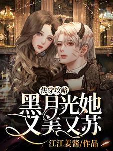 完结版《快穿攻略：黑月光她又美又苏》章节阅读