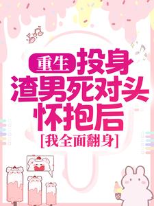 重生：投身渣男死对头怀抱后，我全面翻身免费阅读，重生：投身渣男死对头怀抱后，我全面翻身简清婉顾烨曦