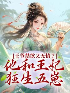 王爷禁欲又无情？他和王妃狂生五崽小说，王爷禁欲又无情？他和王妃狂生五崽在线阅读