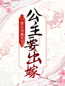 完结版《一首古诗震天下，公主要出嫁！》章节目录在线阅读