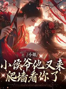 完结版《小姐，小侯爷他又来爬墙看你了》章节阅读