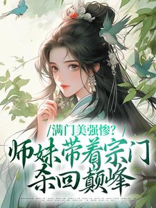 完结版《满门美强惨？师妹带着宗门杀回巅峰》免费阅读