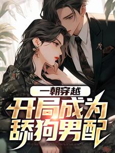 完结版《一朝穿越，开局成为舔狗男配》免费阅读