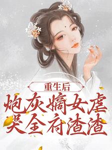 重生后，炮灰嫡女虐哭全府渣渣小说全文阅读需要付费吗？寻找免费资源