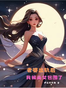 小说《老婆出轨后，我被美女包围了》章节阅读