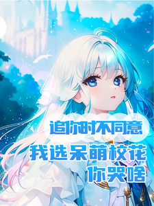 完结版《追你时不同意我选呆萌校花你哭啥》章节阅读