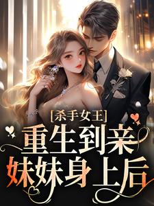 《杀手女王：重生到亲妹妹身上后》小说章节在线试读，《杀手女王：重生到亲妹妹身上后》最新章节目录