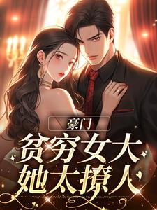 完结版《豪门：贫穷女大她太撩人》在线免费阅读