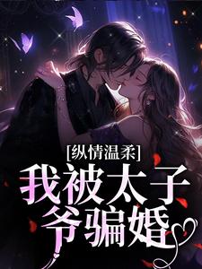 完结版《纵情温柔，我被太子爷骗婚》章节目录在线阅读