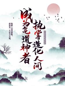 成为气道神者，执掌造化人间小说，成为气道神者，执掌造化人间章节在线阅读